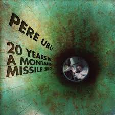 Deft, Behemoth-like, Immortal – Pere Ubu’s “20 Years in a Montana Missile Silo”